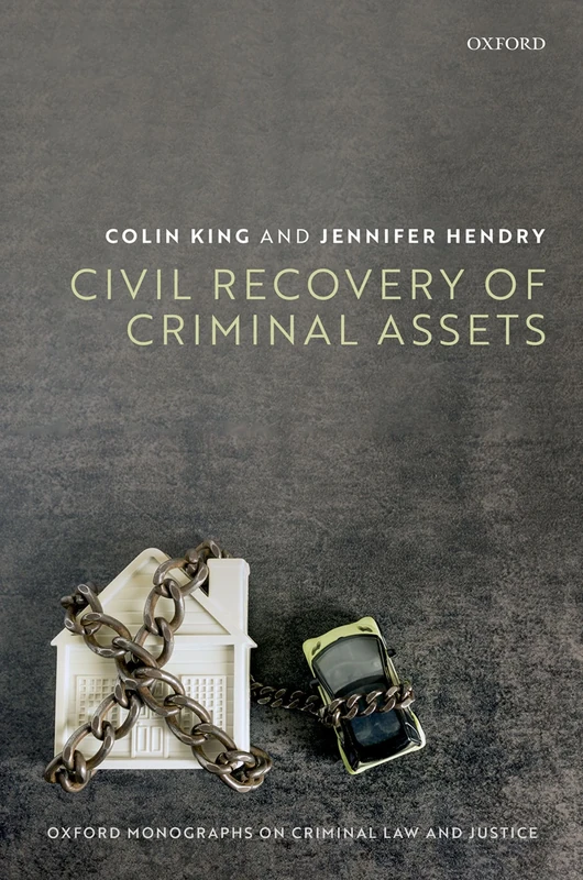 Civil Recovery of Criminal Property: International and Comparative Perspectives (Oxford Monographs on Criminal Law and Justice)