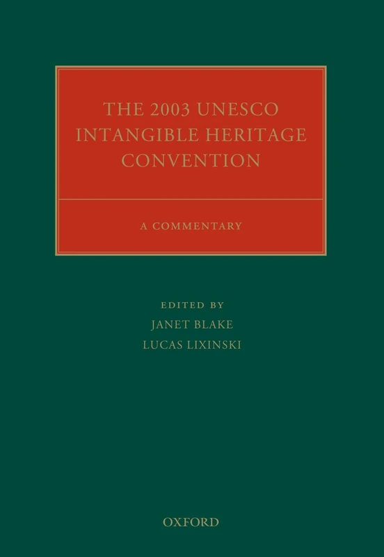 The 2003 UNESCO Intangible Heritage Convention: A Commentary (Oxford Commentaries on International Cultural Heritage Law)