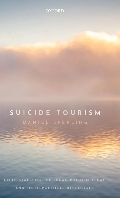 Suicide Tourism: Understanding the Legal, Philosophical, and Socio-Political Dimensions
