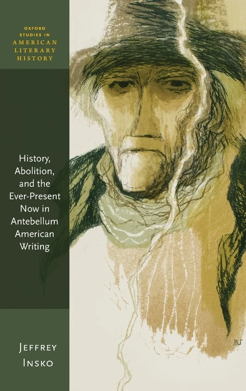 History, Abolition, and the Ever-Present Now in Antebellum American Writing (Oxford Studies in American Literary History)