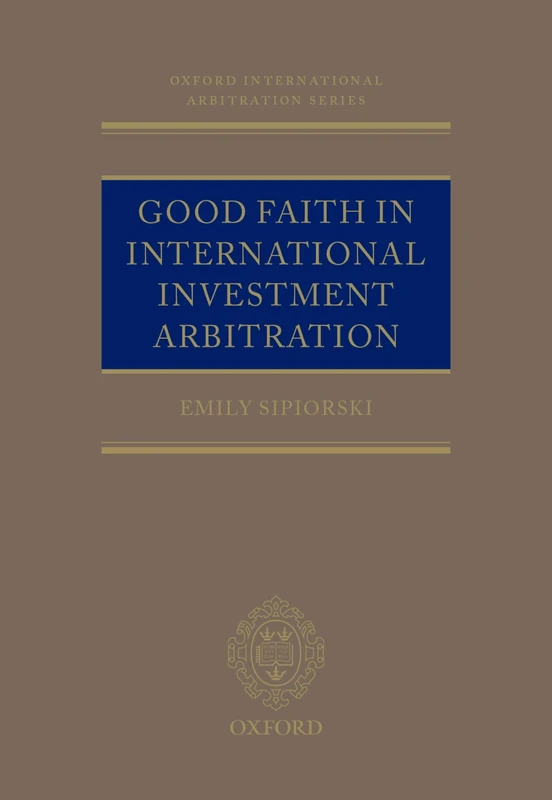 Good Faith in International Investment Arbitration (Oxford International Arbitration Series)