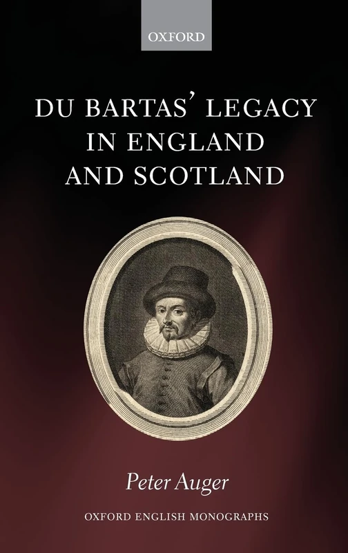 Du Bartas' Legacy in England and Scotland (Oxford English Monographs)
