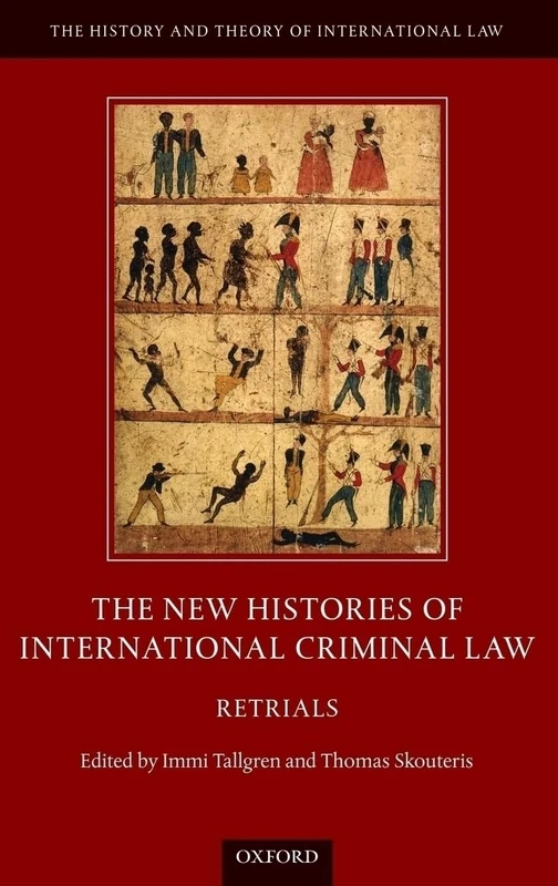 The New Histories of International Criminal Law: Retrials (The History and Theory of International Law)