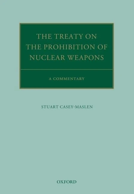The Treaty on the Prohibition of Nuclear Weapons: A Commentary (Oxford Commentaries on International Law)