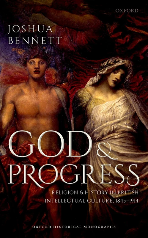 God and Progress: Religion and History in British Intellectual Culture, 1845 - 1914 (Oxford Historical Monographs)