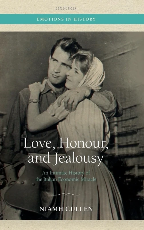 Love, Honour, and Jealousy: An Intimate History of the Italian Economic Miracle (Emotions in History)