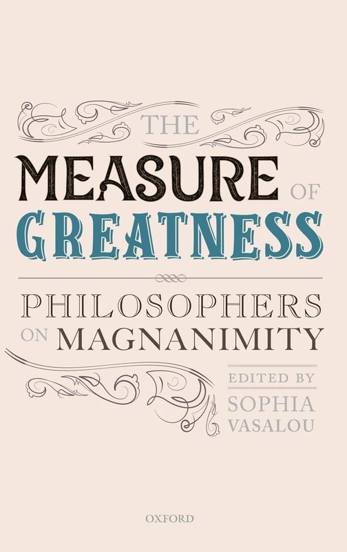 The Measure of Greatness: Philosophers on Magnanimity (Mind Association Occasional Series)