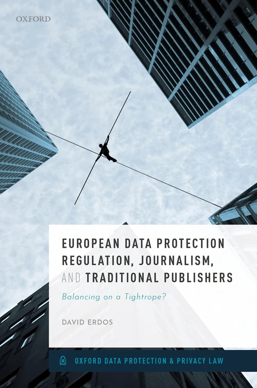 European Data Protection Regulation, Journalism, and Traditional Publishers: Balancing on a Tightrope? (Oxford Data Protection & Privacy Law) - Image 1