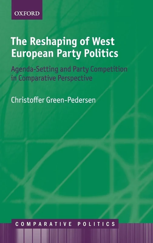 The Reshaping of West European Party Politics: Agenda-Setting and Party Competition in Comparative Perspective (Comparative Politics)