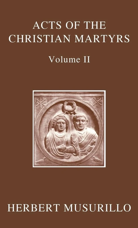 The Acts of the Christian Martyrs, Volume II (Oxford Early Christian Texts)