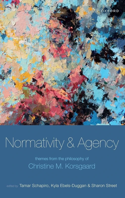 Normativity and Agency: Themes from the Philosophy of Christine M. Korsgaard
