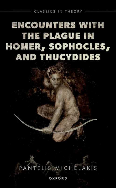 Encounters with the Plague in Homer, Sophocles, and Thucydides (Classics in Theory Series)