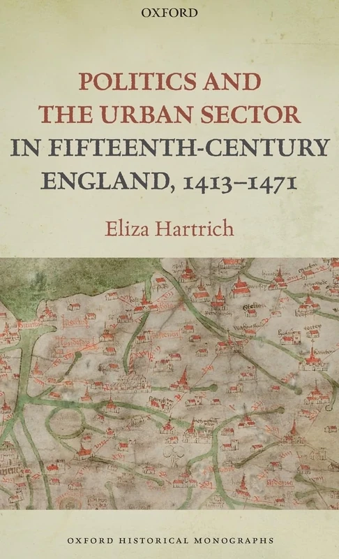 Politics and the Urban Sector in Fifteenth-Century England, 1413-1471 (Oxford Historical Monographs)