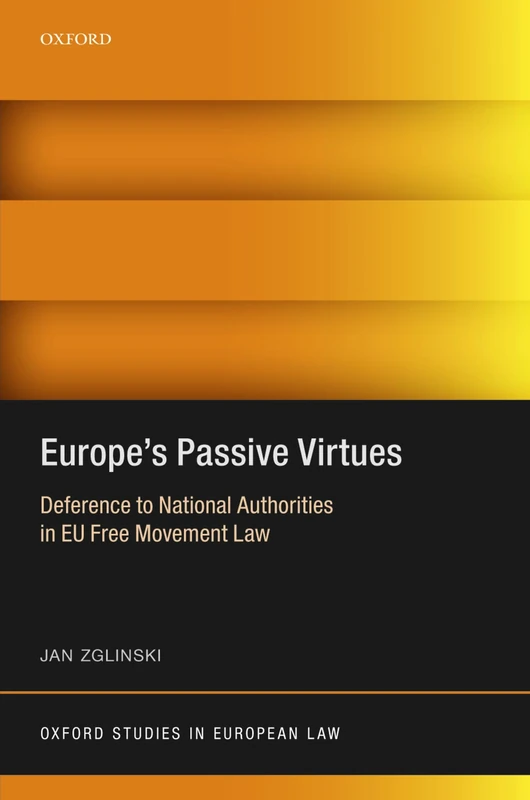 Europe's Passive Virtues: Deference to National Authorities in EU Free Movement Law (Oxford Studies in European Law)