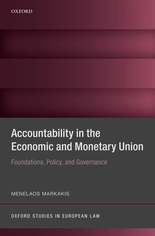 Accountability in the Economic and Monetary Union: Foundations, Policy, and Governance (Oxford Studies in European Law)