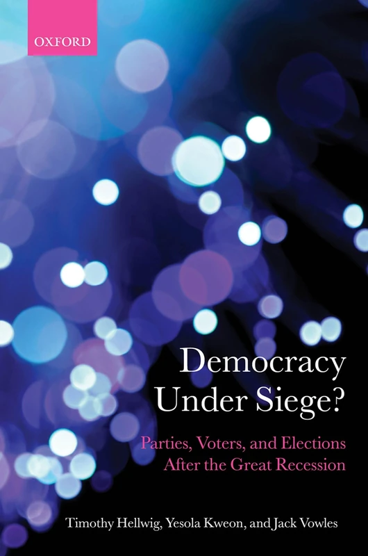 Democracy Under Siege?: Parties, Voters, and Elections After the Great Recession (Comparative Study of Electoral Systems)