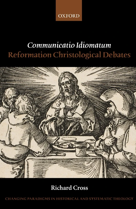 COMMUNICATIO IDIOMATUM:REFORMATION CHRISTOLOGICAL DEBATES CPHST (Changing Paradigms in Historical and Systematic Theology)