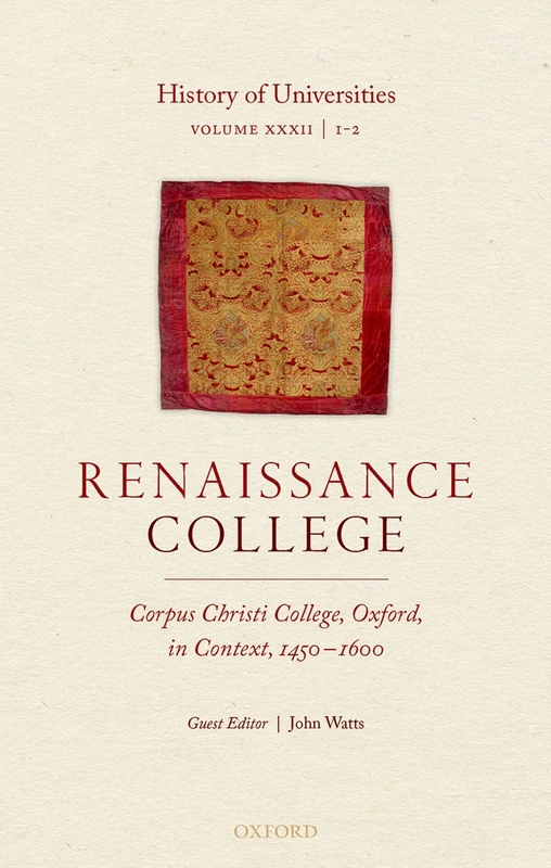 History of Universities: Volume XXXII / 1-2: Renaissance College: Corpus Christi College, Oxford, in Context, 1450-1600 (History of Universities Series)