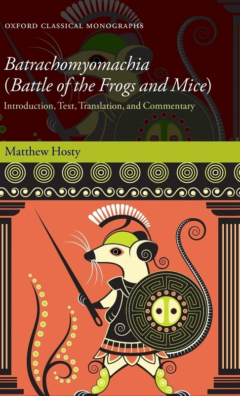 Batrachomyomachia (Battle of the Frogs and Mice): Introduction, Text, Translation, and Commentary (Oxford Classical Monographs)