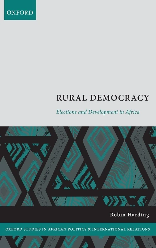 Rural Democracy: Elections and Development in Africa (Oxford Studies in African Politics and International Relations)