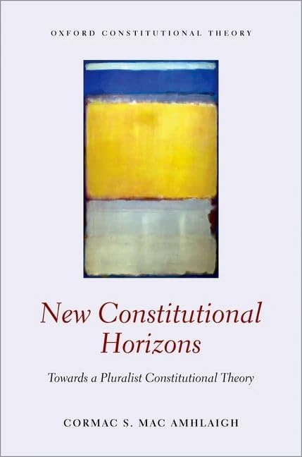 New Constitutional Horizons: Towards a Pluralist Constitutional Theory (Oxford Constitutional Theory)