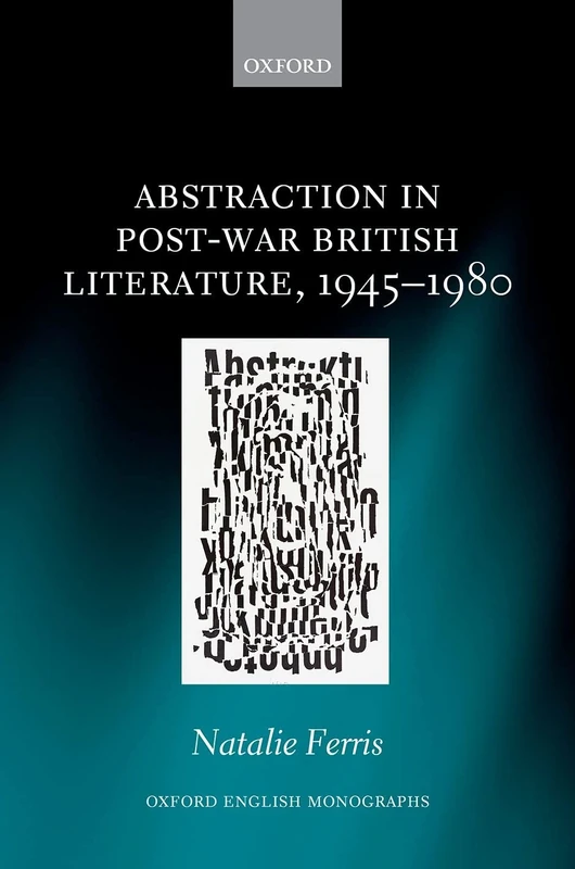 Abstraction in Post-War British Literature 1945-1980 (Oxford English Monographs)