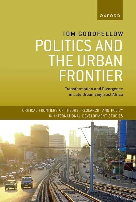 Politics and the Urban Frontier: Transformation and Divergence in Late Urbanizing East Africa (Critical Frontiers of Theory, Research, and Policy in International Development Studies)