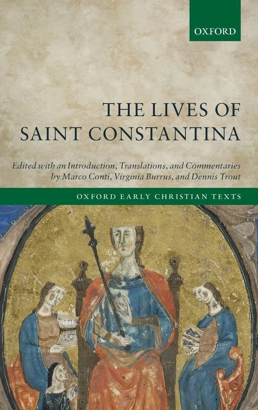 The Lives of Saint Constantina: Introduction, Translations, and Commentaries (Oxford Early Christian Texts)