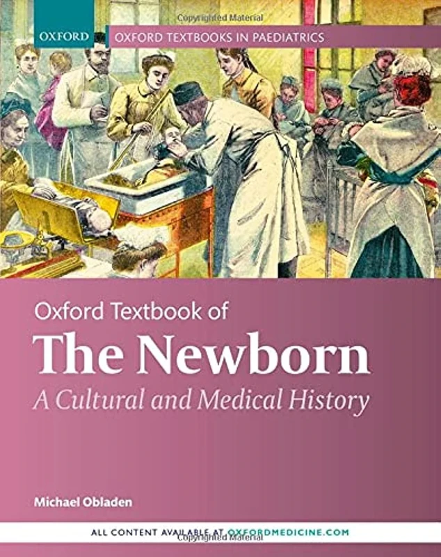 Oxford Textbook of the Newborn: A Cultural and Medical History (Oxford Textbooks in Paediatrics)