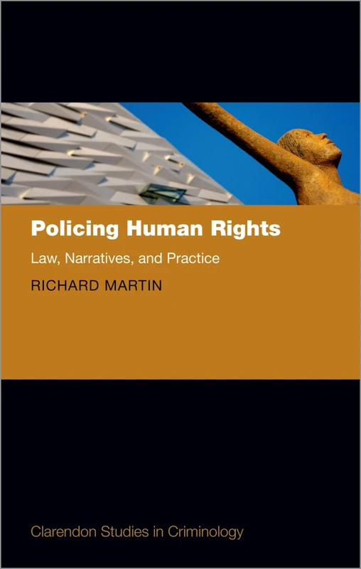 Policing Human Rights: Law, Narratives, and Practice (Clarendon Studies in Criminology)