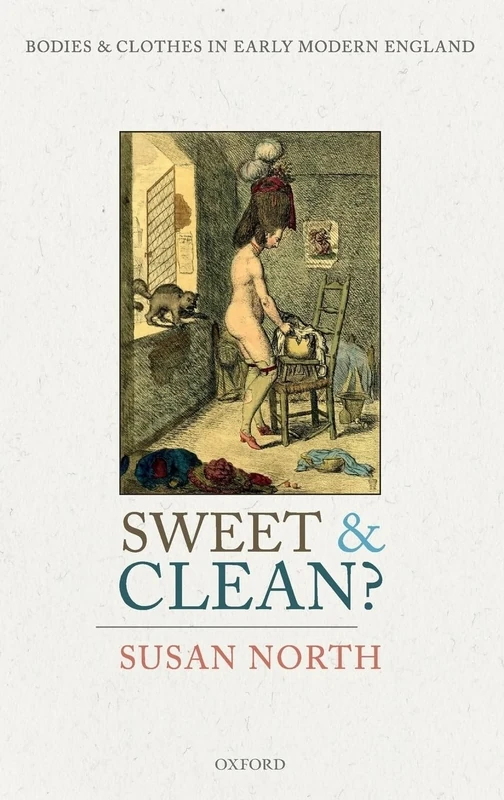 SWEET & CLEAN?:BODIES & CLOTHES IN EARLY MODERN ENGLAND