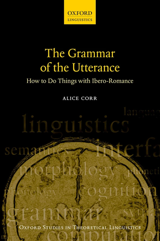 The Grammar of the Utterance: How to Do Things with Ibero-Romance: 78 (Oxford Studies in Theoretical Linguistics)