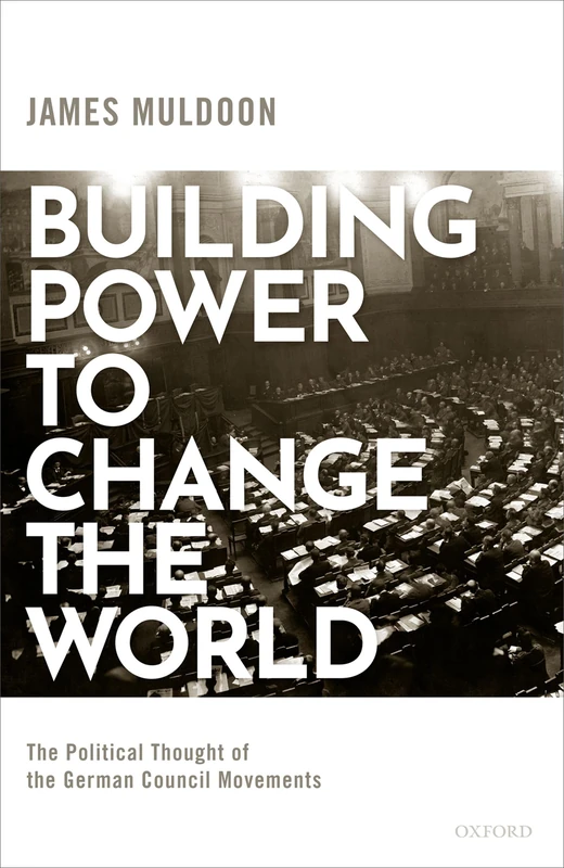 Building Power to Change the World: The Political Thought of the German Council Movements - Image 1