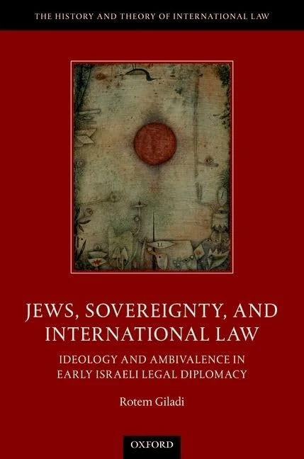 Jews, Sovereignty, and International Law: Ideology and Ambivalence in Early Israeli Legal Diplomacy (The History and Theory of International Law)