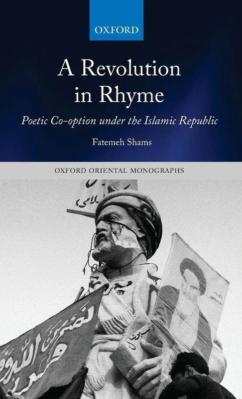 A Revolution in Rhyme: Poetic Co-option under the Islamic Republic (Oxford Oriental Monographs)