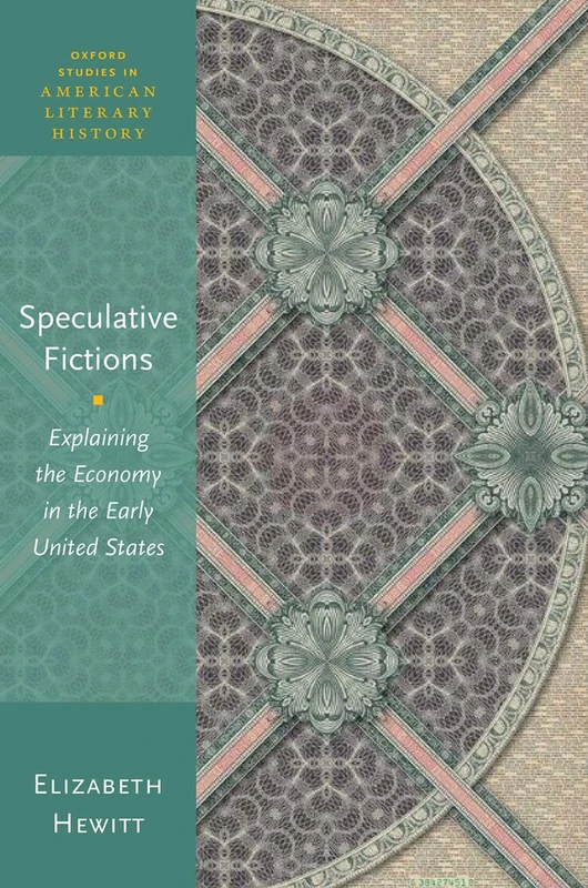 Speculative Fictions: Explaining the Economy in the Early United States (Oxford Studies in American Literary History)