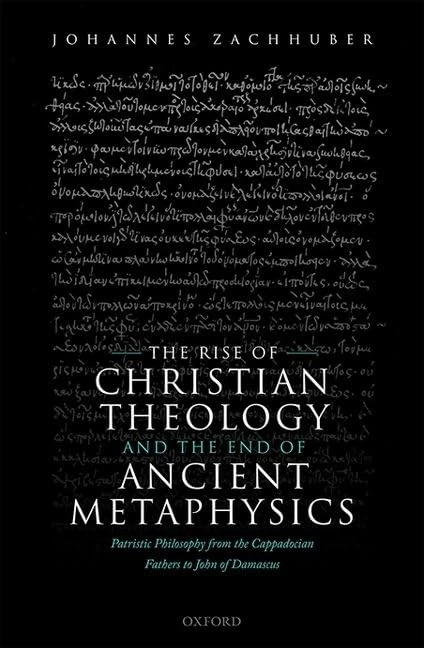The Rise of Christian Theology and the End of Ancient Metaphysics: Patristic Philosophy from the Cappadocian Fathers to John of Damascus