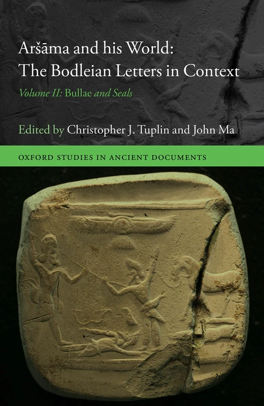 Aršāma and his World: The Bodleian Letters in Context: Volume II: ^IBullae^R and Seals: 2 (Oxford Studies in Ancient Documents)