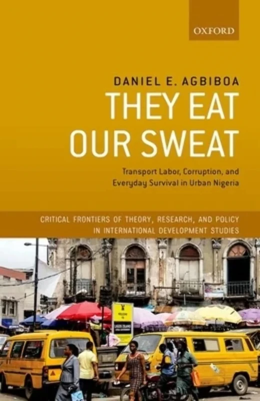 They Eat Our Sweat: Transport Labor, Corruption, and Everyday Survival in Urban Nigeria (Critical Frontiers of Theory, Research, and Policy in International Development Studies) - Image 1