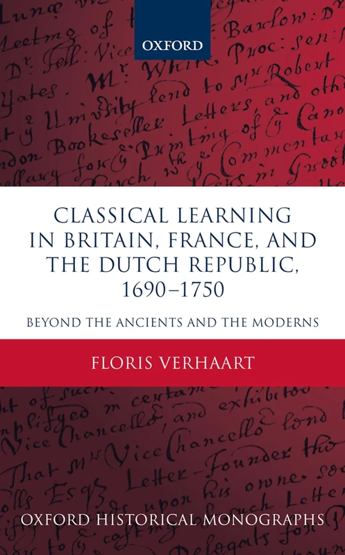 Classical Learning in Britain, France, and the Dutch Republic, 1690-1750: Beyond the Ancients and the Moderns (Oxford Historical Monographs)