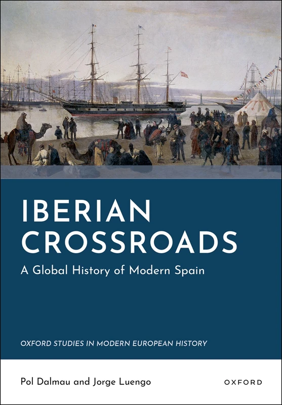 Iberian Crossroads: A Global History of Modern Spain (Oxford Studies in Modern European History)