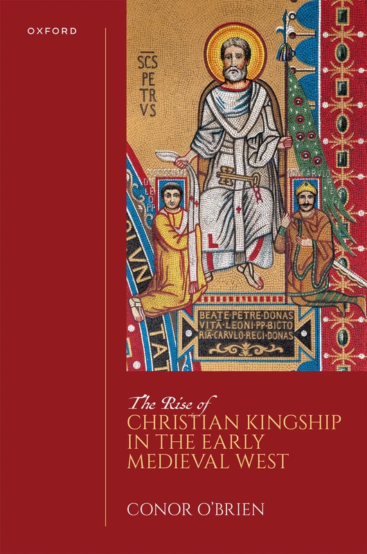 The Rise of Christian Kingship in the Early Medieval West (Oxford Studies In The New Medieval History)