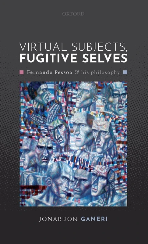 Virtual Subjects, Fugitive Selves: Fernando Pessoa and his philosophy