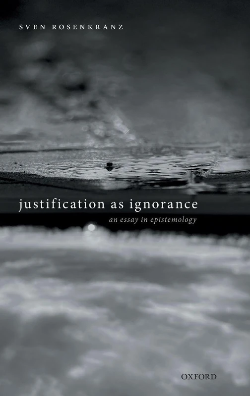 Justification as Ignorance: An Essay in Epistemology