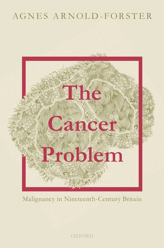 The Cancer Problem: Malignancy in Nineteenth-Century Britain