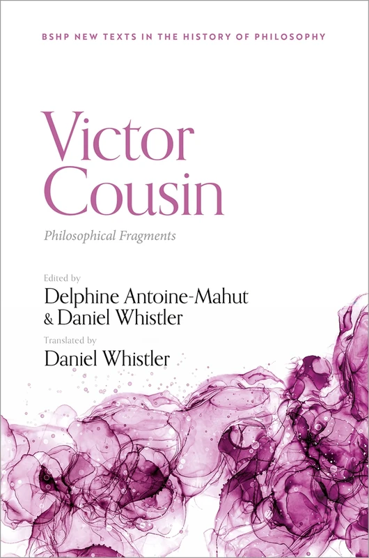 Victor Cousin: Philosophical Fragments (British Society for the History of Philosophy:New Texts in the History of Philosophy)