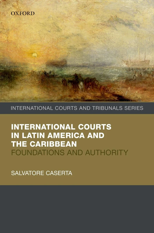 International Courts in Latin America and the Caribbean: Foundations and Authority (International Courts and Tribunals Series)