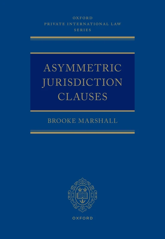 Asymmetric Jurisdiction Clauses (Oxford Private International Law Series)