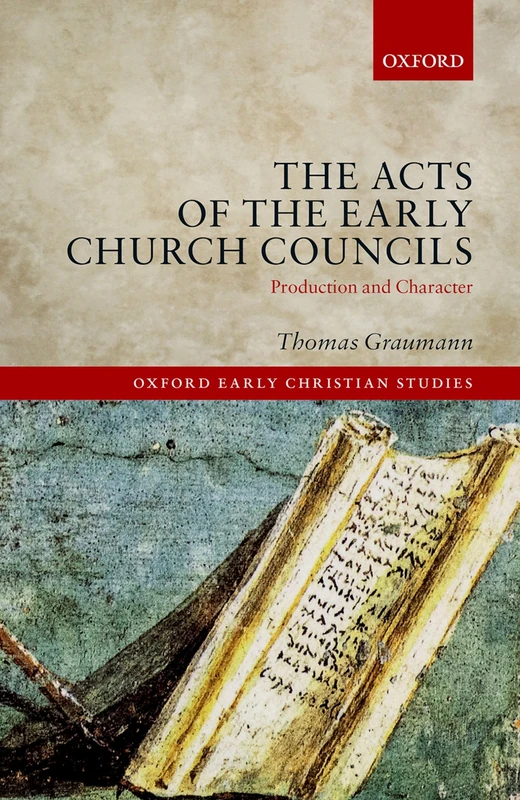 ACTS OF THE EARLY CHURCH COUNCILS:PRODUCTION & CHARACTER OECS CLOTH: Production and Character (Oxford Early Christian Studies)