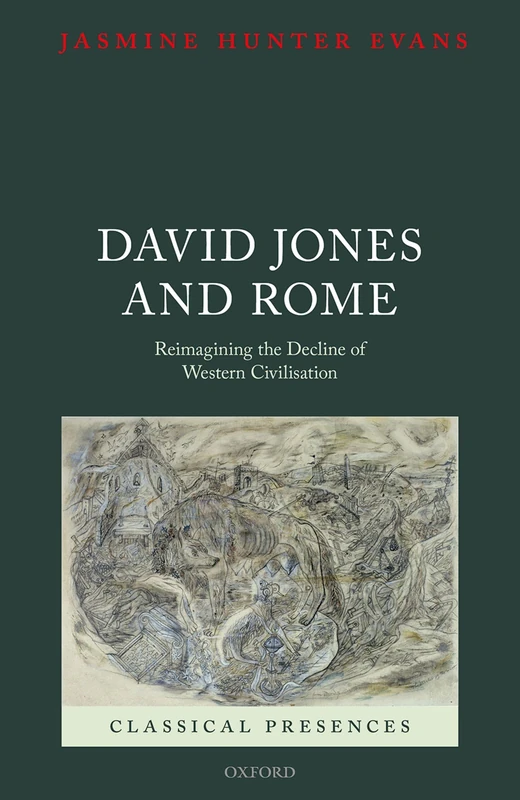 David Jones and Rome: Reimagining the Decline of Western Civilisation (Classical Presences)